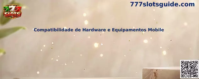 Compatibilidade de Hardware e Equipamentos Mobile en 777 Slots