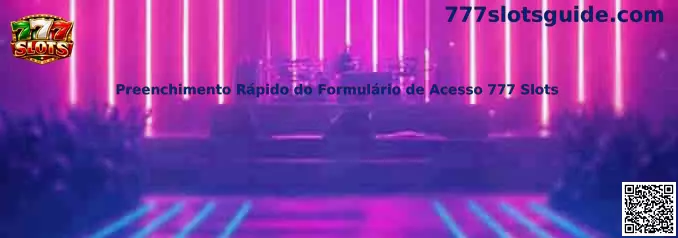 Preenchimento Rápido do Formulário de Acesso 777 Slots