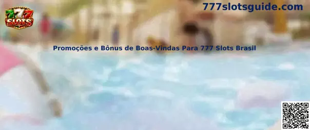 Promoções e Bônus de Boas-Vindas Para 777 Slots Brasil