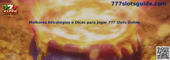 Melhores Estratégias e Dicas para Jogar 777 Slots Online